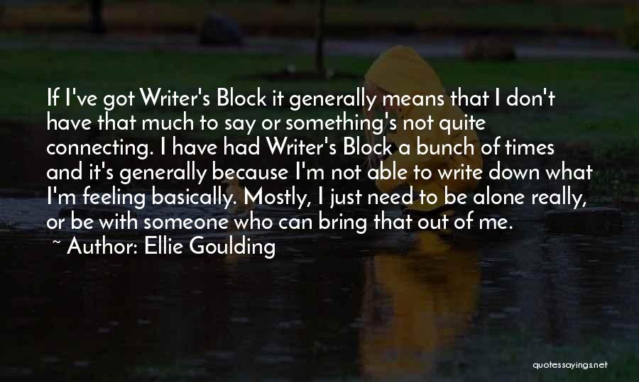 Ellie Goulding Quotes: If I've Got Writer's Block It Generally Means That I Don't Have That Much To Say Or Something's Not Quite