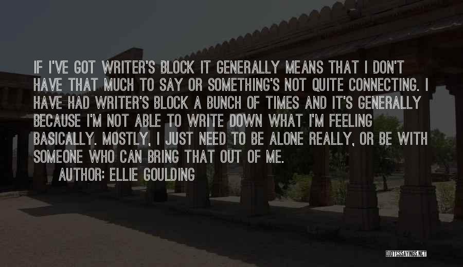 Ellie Goulding Quotes: If I've Got Writer's Block It Generally Means That I Don't Have That Much To Say Or Something's Not Quite