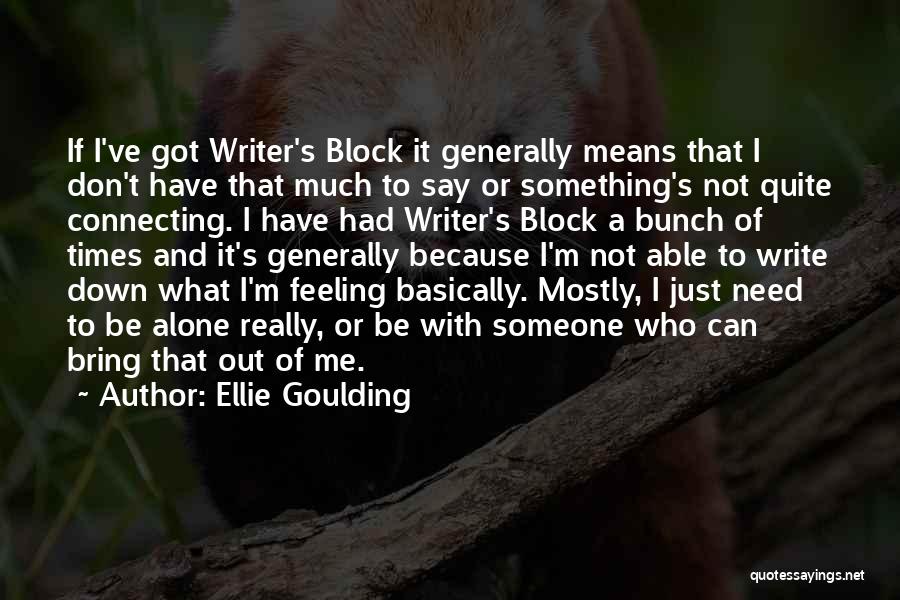 Ellie Goulding Quotes: If I've Got Writer's Block It Generally Means That I Don't Have That Much To Say Or Something's Not Quite