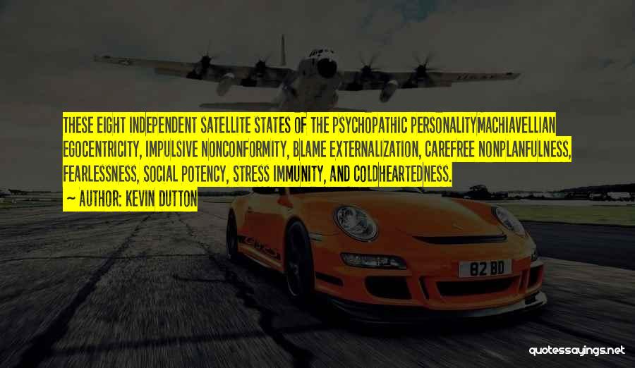 Kevin Dutton Quotes: These Eight Independent Satellite States Of The Psychopathic Personalitymachiavellian Egocentricity, Impulsive Nonconformity, Blame Externalization, Carefree Nonplanfulness, Fearlessness, Social Potency, Stress