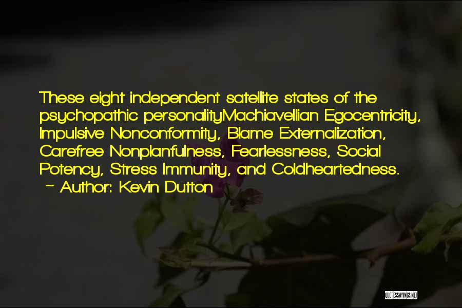 Kevin Dutton Quotes: These Eight Independent Satellite States Of The Psychopathic Personalitymachiavellian Egocentricity, Impulsive Nonconformity, Blame Externalization, Carefree Nonplanfulness, Fearlessness, Social Potency, Stress