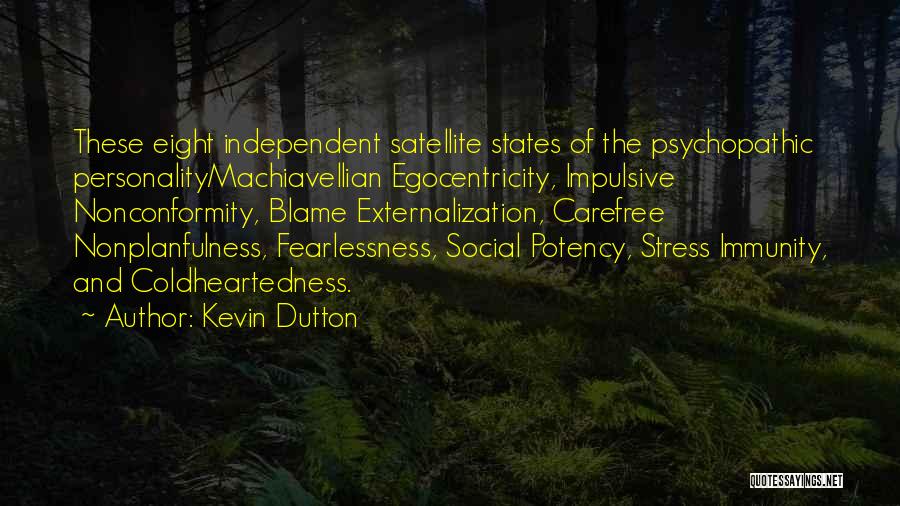 Kevin Dutton Quotes: These Eight Independent Satellite States Of The Psychopathic Personalitymachiavellian Egocentricity, Impulsive Nonconformity, Blame Externalization, Carefree Nonplanfulness, Fearlessness, Social Potency, Stress