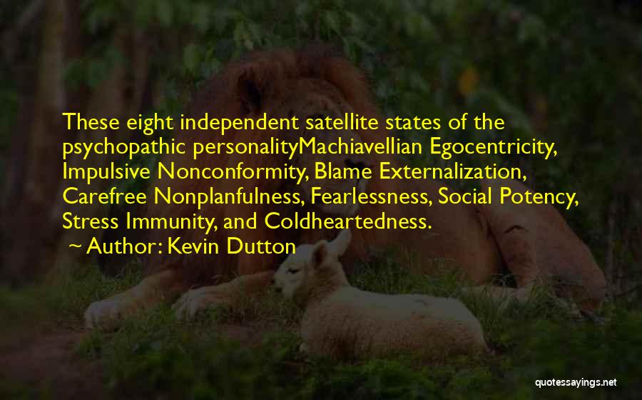 Kevin Dutton Quotes: These Eight Independent Satellite States Of The Psychopathic Personalitymachiavellian Egocentricity, Impulsive Nonconformity, Blame Externalization, Carefree Nonplanfulness, Fearlessness, Social Potency, Stress