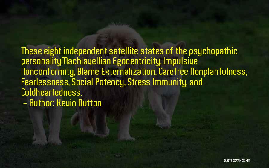 Kevin Dutton Quotes: These Eight Independent Satellite States Of The Psychopathic Personalitymachiavellian Egocentricity, Impulsive Nonconformity, Blame Externalization, Carefree Nonplanfulness, Fearlessness, Social Potency, Stress