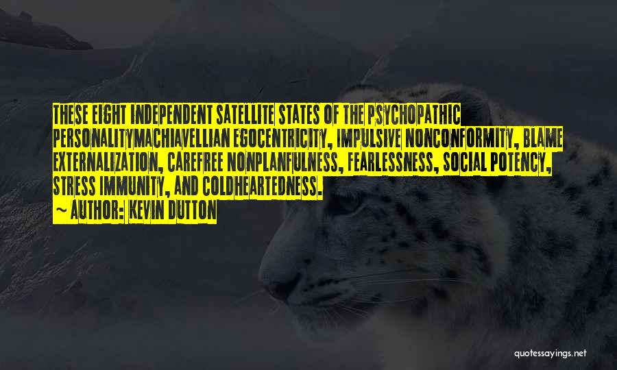 Kevin Dutton Quotes: These Eight Independent Satellite States Of The Psychopathic Personalitymachiavellian Egocentricity, Impulsive Nonconformity, Blame Externalization, Carefree Nonplanfulness, Fearlessness, Social Potency, Stress