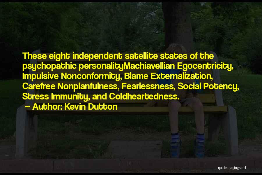 Kevin Dutton Quotes: These Eight Independent Satellite States Of The Psychopathic Personalitymachiavellian Egocentricity, Impulsive Nonconformity, Blame Externalization, Carefree Nonplanfulness, Fearlessness, Social Potency, Stress