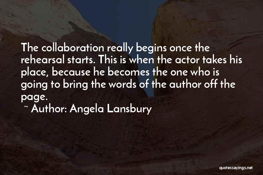 Angela Lansbury Quotes: The Collaboration Really Begins Once The Rehearsal Starts. This Is When The Actor Takes His Place, Because He Becomes The