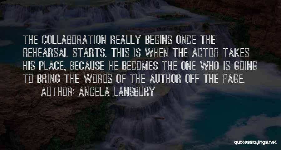 Angela Lansbury Quotes: The Collaboration Really Begins Once The Rehearsal Starts. This Is When The Actor Takes His Place, Because He Becomes The