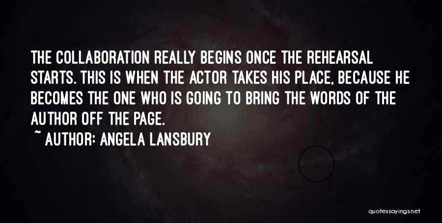 Angela Lansbury Quotes: The Collaboration Really Begins Once The Rehearsal Starts. This Is When The Actor Takes His Place, Because He Becomes The