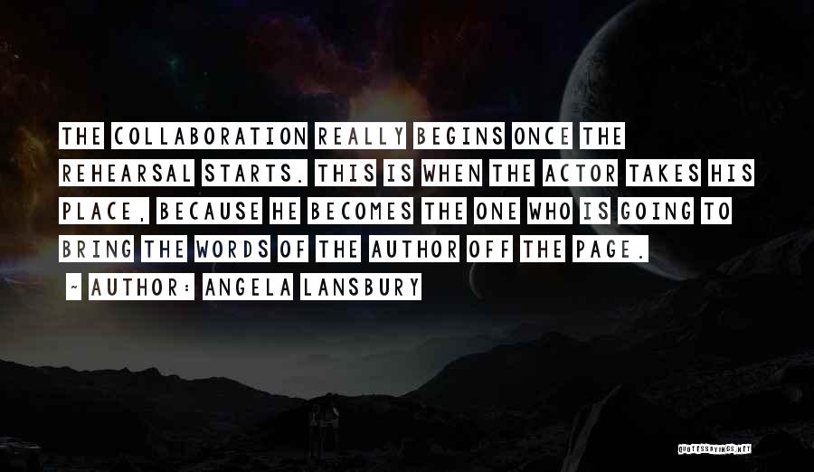 Angela Lansbury Quotes: The Collaboration Really Begins Once The Rehearsal Starts. This Is When The Actor Takes His Place, Because He Becomes The