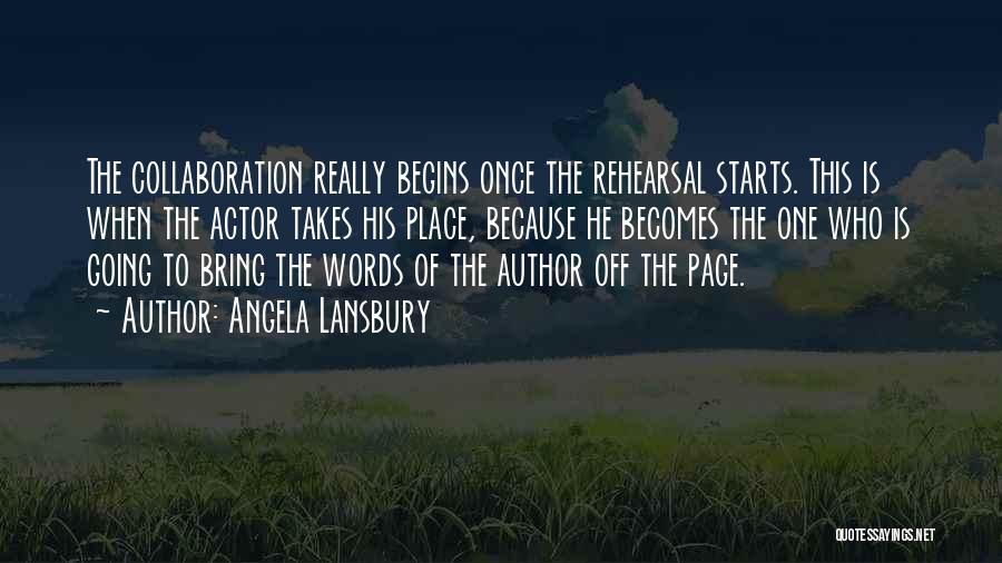 Angela Lansbury Quotes: The Collaboration Really Begins Once The Rehearsal Starts. This Is When The Actor Takes His Place, Because He Becomes The