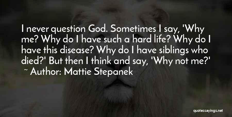 Mattie Stepanek Quotes: I Never Question God. Sometimes I Say, 'why Me? Why Do I Have Such A Hard Life? Why Do I