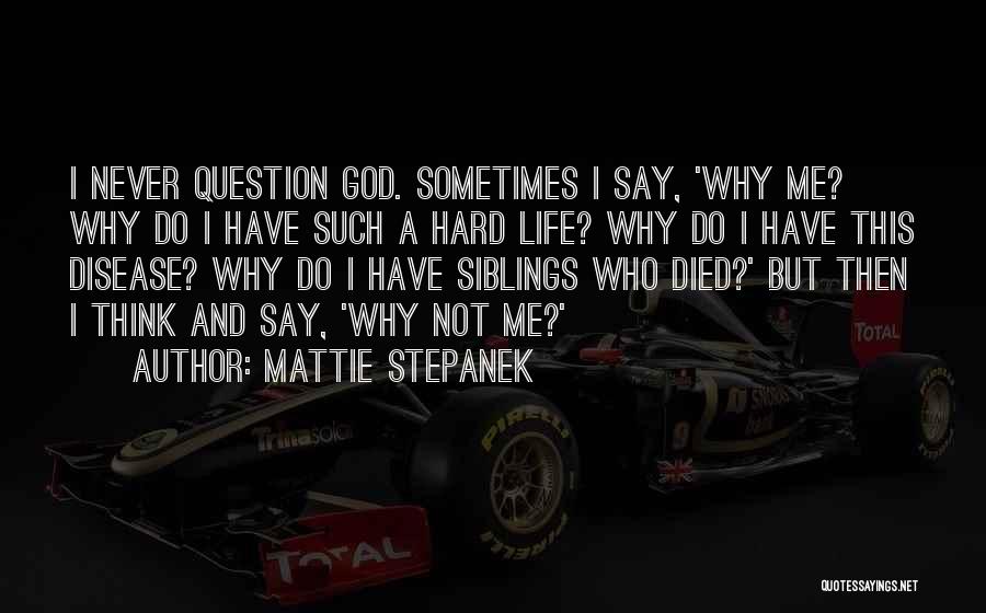 Mattie Stepanek Quotes: I Never Question God. Sometimes I Say, 'why Me? Why Do I Have Such A Hard Life? Why Do I