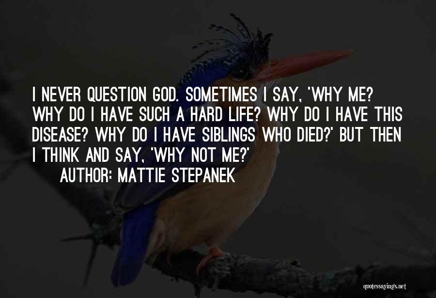 Mattie Stepanek Quotes: I Never Question God. Sometimes I Say, 'why Me? Why Do I Have Such A Hard Life? Why Do I