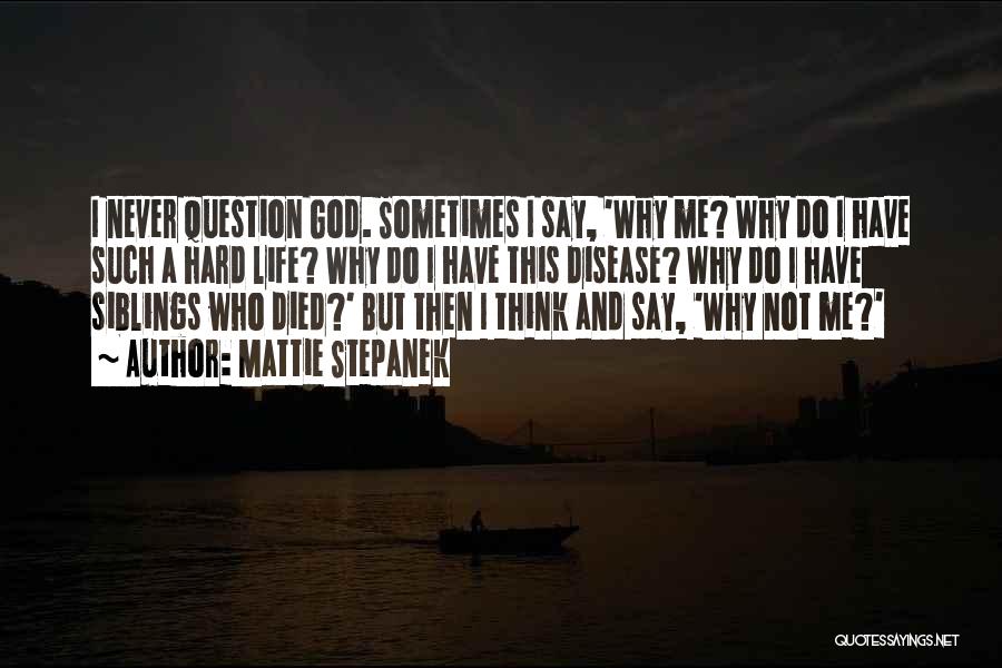 Mattie Stepanek Quotes: I Never Question God. Sometimes I Say, 'why Me? Why Do I Have Such A Hard Life? Why Do I