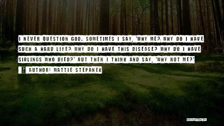 Mattie Stepanek Quotes: I Never Question God. Sometimes I Say, 'why Me? Why Do I Have Such A Hard Life? Why Do I