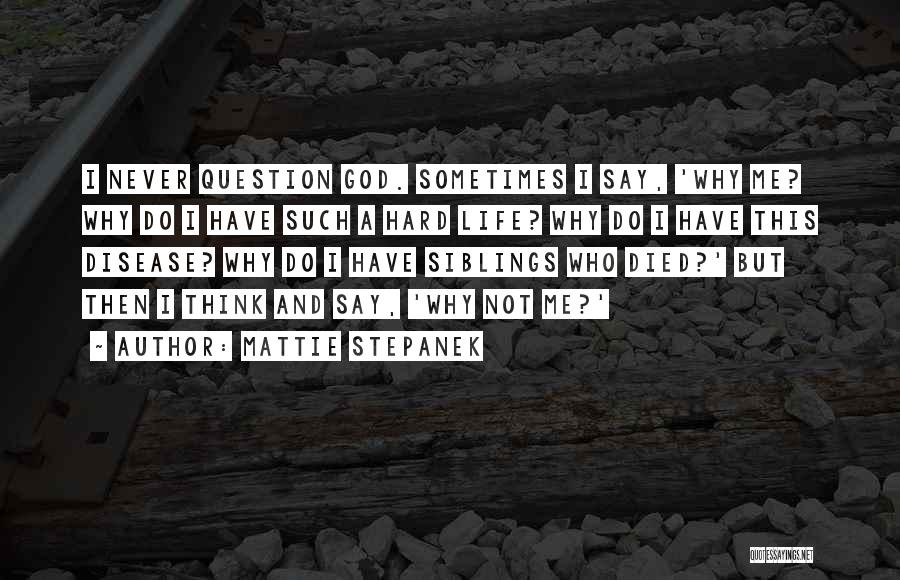 Mattie Stepanek Quotes: I Never Question God. Sometimes I Say, 'why Me? Why Do I Have Such A Hard Life? Why Do I