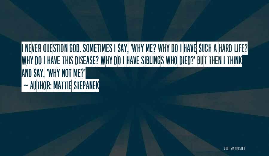 Mattie Stepanek Quotes: I Never Question God. Sometimes I Say, 'why Me? Why Do I Have Such A Hard Life? Why Do I