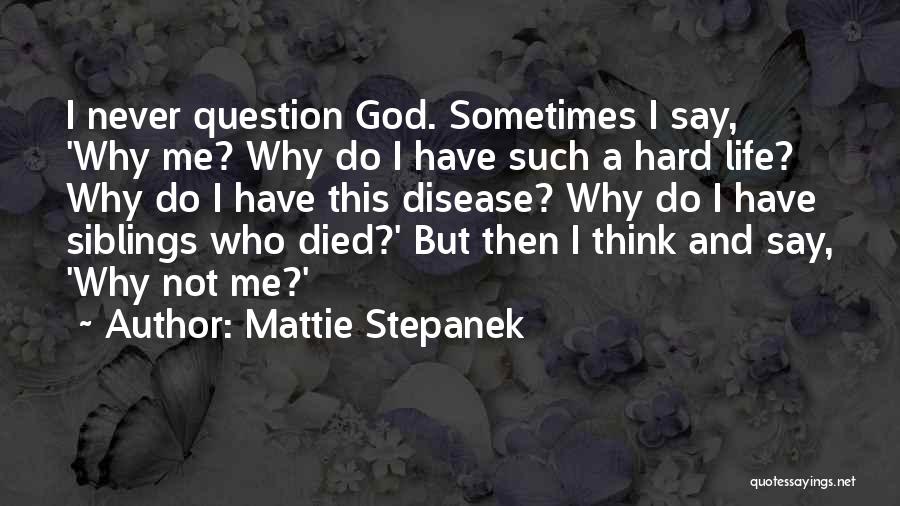 Mattie Stepanek Quotes: I Never Question God. Sometimes I Say, 'why Me? Why Do I Have Such A Hard Life? Why Do I