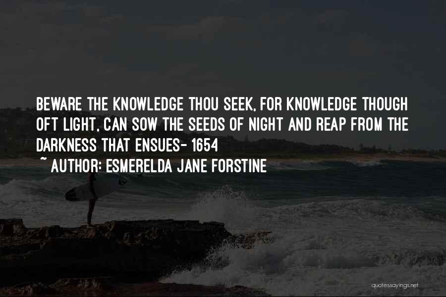 Esmerelda Jane Forstine Quotes: Beware The Knowledge Thou Seek, For Knowledge Though Oft Light, Can Sow The Seeds Of Night And Reap From The