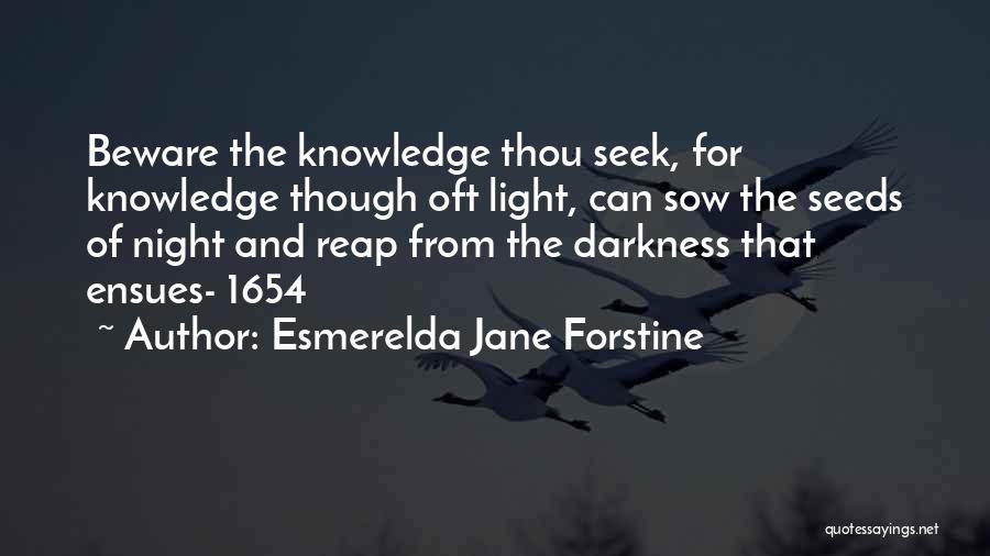 Esmerelda Jane Forstine Quotes: Beware The Knowledge Thou Seek, For Knowledge Though Oft Light, Can Sow The Seeds Of Night And Reap From The