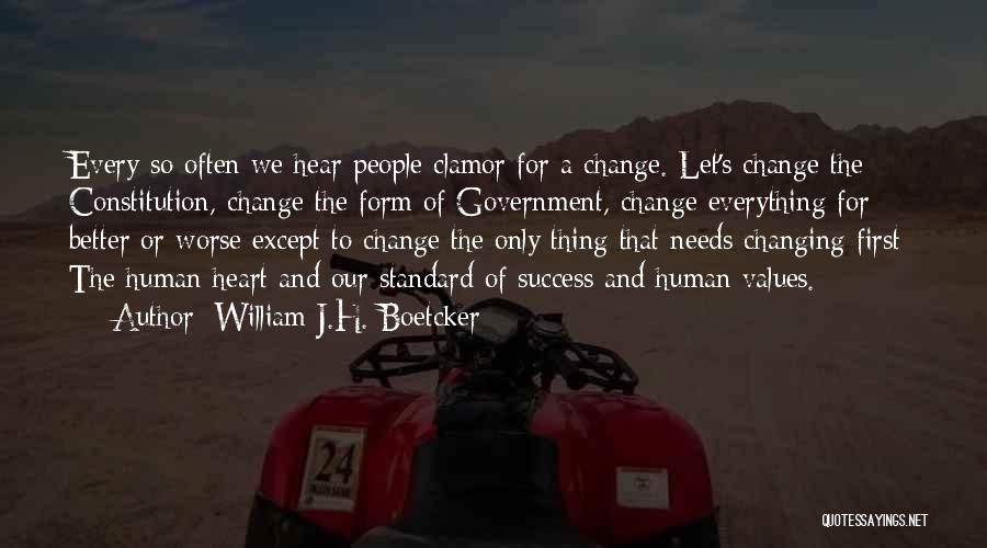 William J.H. Boetcker Quotes: Every So Often We Hear People Clamor For A Change. Let's Change The Constitution, Change The Form Of Government, Change