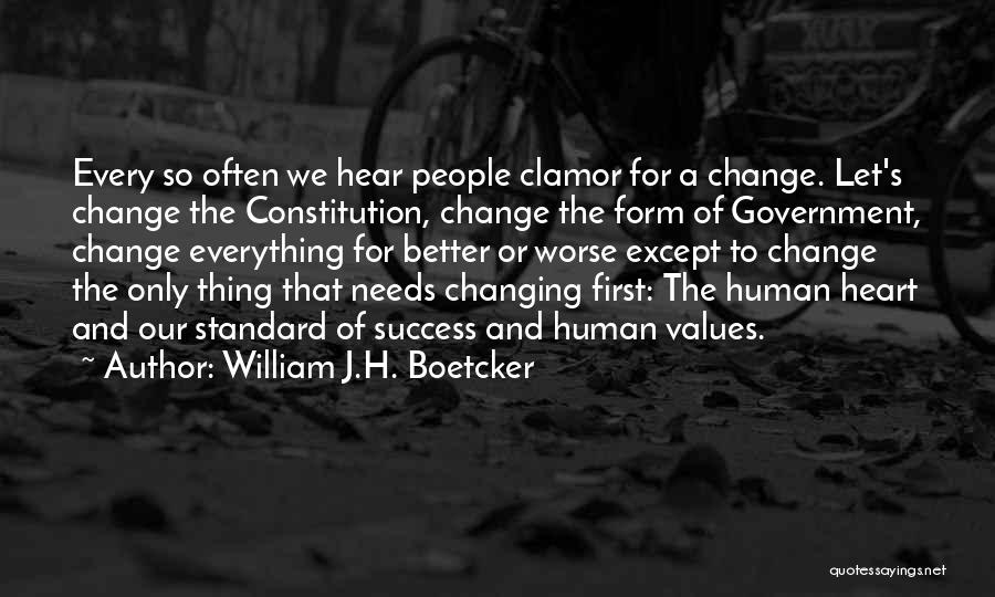 William J.H. Boetcker Quotes: Every So Often We Hear People Clamor For A Change. Let's Change The Constitution, Change The Form Of Government, Change