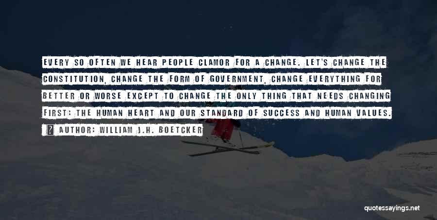 William J.H. Boetcker Quotes: Every So Often We Hear People Clamor For A Change. Let's Change The Constitution, Change The Form Of Government, Change