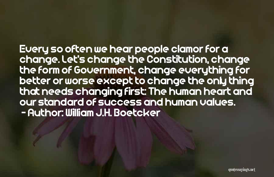 William J.H. Boetcker Quotes: Every So Often We Hear People Clamor For A Change. Let's Change The Constitution, Change The Form Of Government, Change