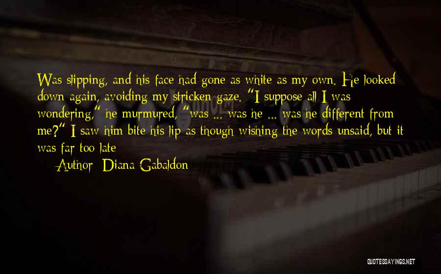 Diana Gabaldon Quotes: Was Slipping, And His Face Had Gone As White As My Own. He Looked Down Again, Avoiding My Stricken Gaze.