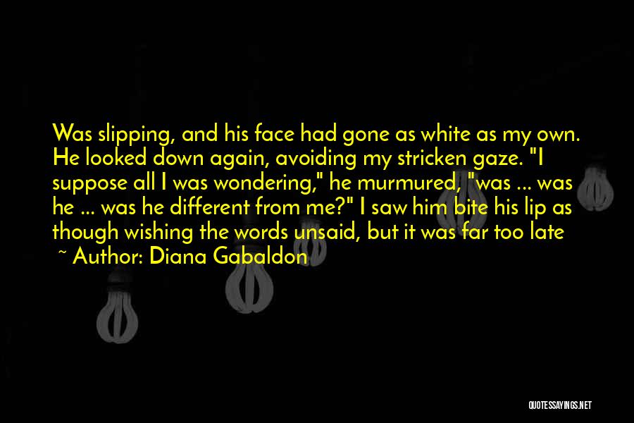 Diana Gabaldon Quotes: Was Slipping, And His Face Had Gone As White As My Own. He Looked Down Again, Avoiding My Stricken Gaze.