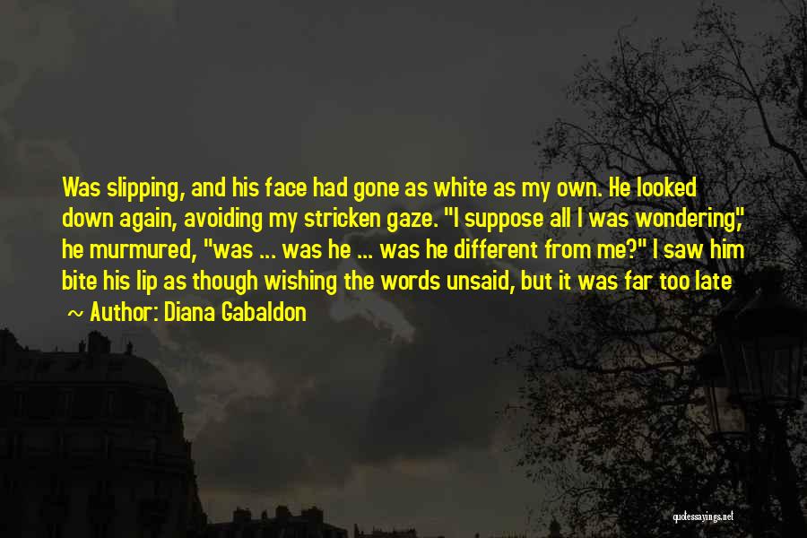 Diana Gabaldon Quotes: Was Slipping, And His Face Had Gone As White As My Own. He Looked Down Again, Avoiding My Stricken Gaze.