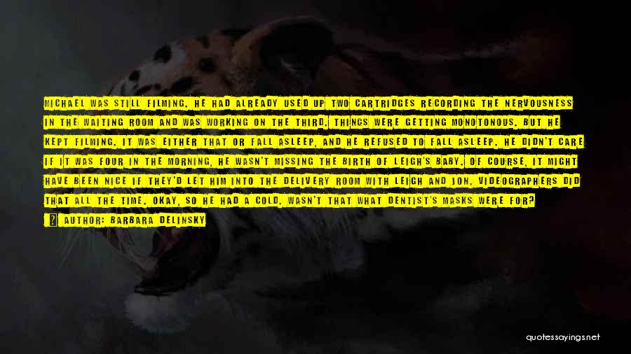 Barbara Delinsky Quotes: Michael Was Still Filming. He Had Already Used Up Two Cartridges Recording The Nervousness In The Waiting Room And Was