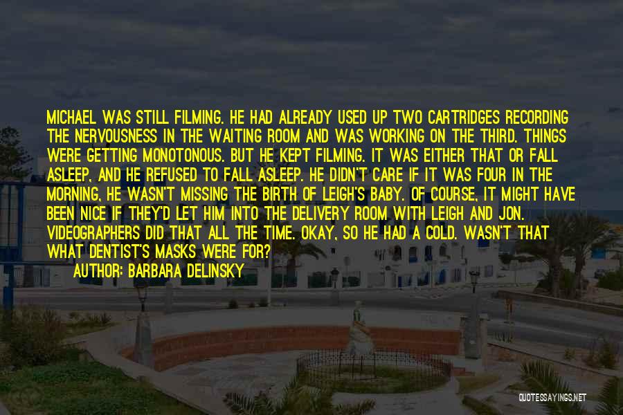 Barbara Delinsky Quotes: Michael Was Still Filming. He Had Already Used Up Two Cartridges Recording The Nervousness In The Waiting Room And Was