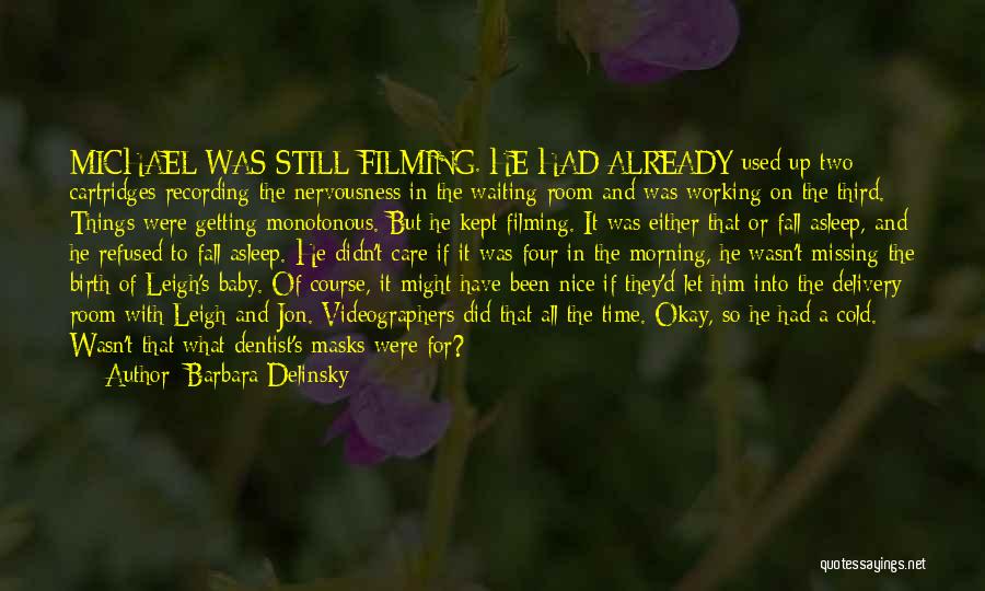 Barbara Delinsky Quotes: Michael Was Still Filming. He Had Already Used Up Two Cartridges Recording The Nervousness In The Waiting Room And Was