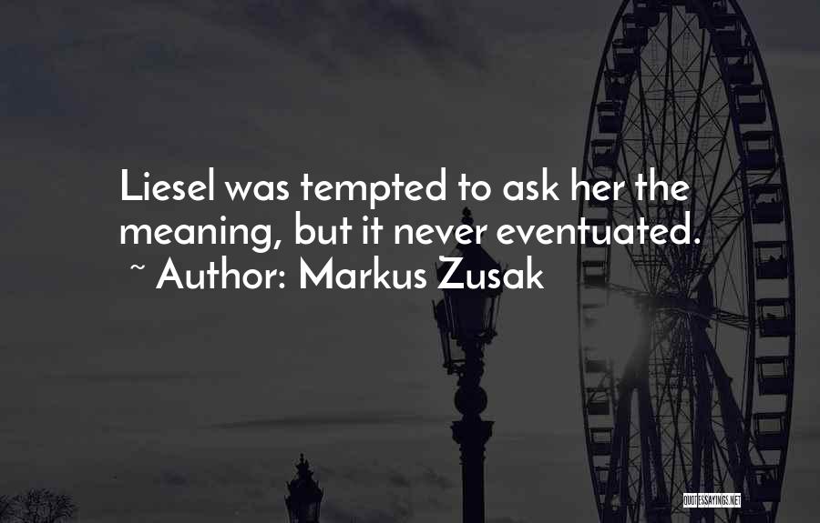 Markus Zusak Quotes: Liesel Was Tempted To Ask Her The Meaning, But It Never Eventuated.
