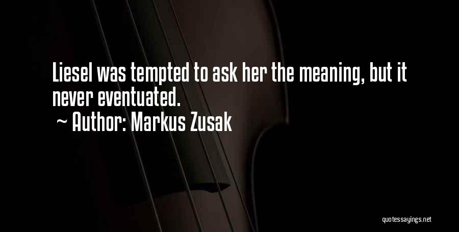 Markus Zusak Quotes: Liesel Was Tempted To Ask Her The Meaning, But It Never Eventuated.