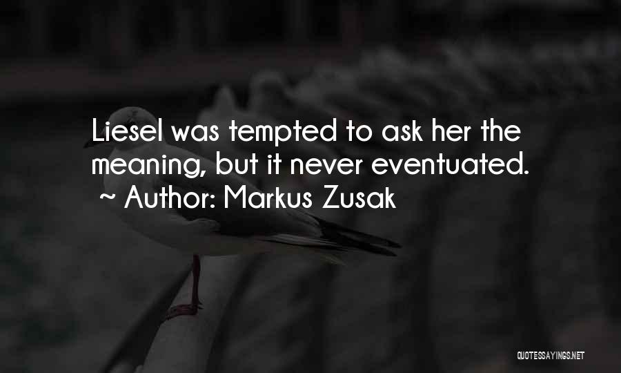 Markus Zusak Quotes: Liesel Was Tempted To Ask Her The Meaning, But It Never Eventuated.