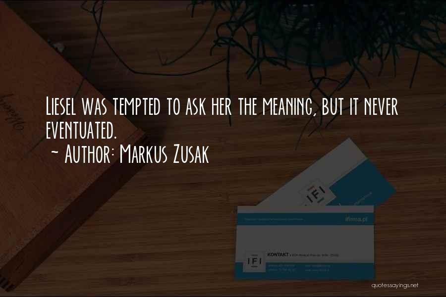 Markus Zusak Quotes: Liesel Was Tempted To Ask Her The Meaning, But It Never Eventuated.