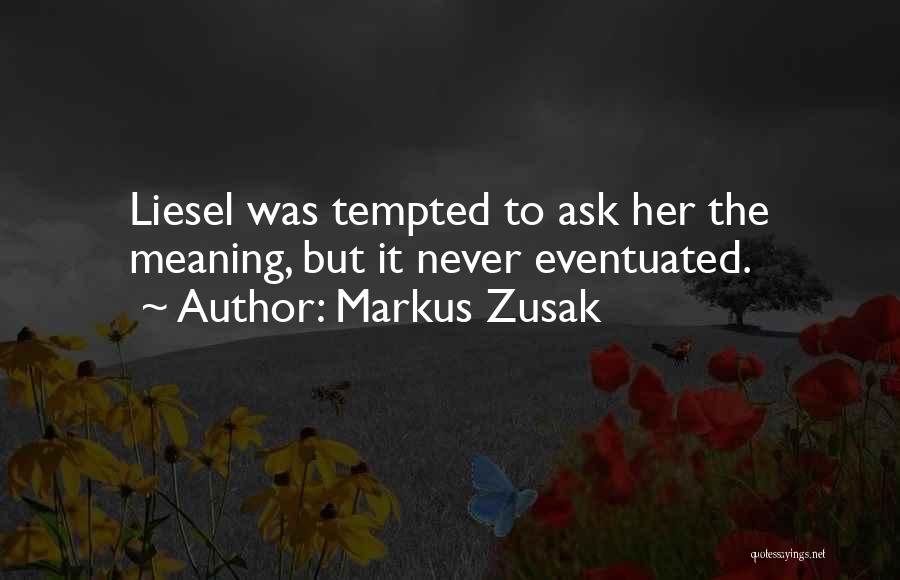 Markus Zusak Quotes: Liesel Was Tempted To Ask Her The Meaning, But It Never Eventuated.