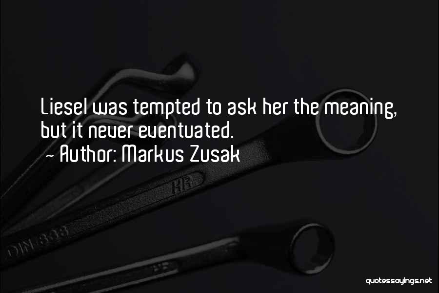 Markus Zusak Quotes: Liesel Was Tempted To Ask Her The Meaning, But It Never Eventuated.