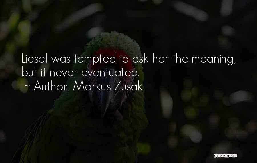 Markus Zusak Quotes: Liesel Was Tempted To Ask Her The Meaning, But It Never Eventuated.