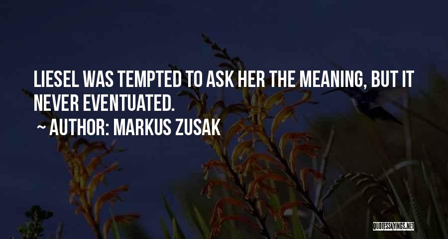 Markus Zusak Quotes: Liesel Was Tempted To Ask Her The Meaning, But It Never Eventuated.