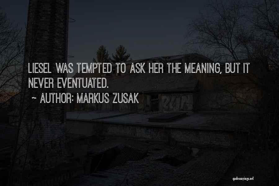 Markus Zusak Quotes: Liesel Was Tempted To Ask Her The Meaning, But It Never Eventuated.
