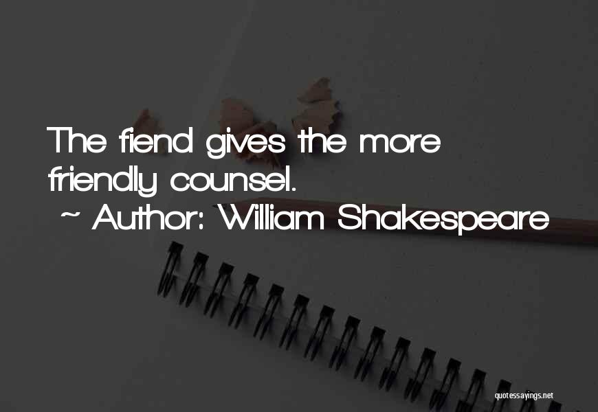 William Shakespeare Quotes: The Fiend Gives The More Friendly Counsel.