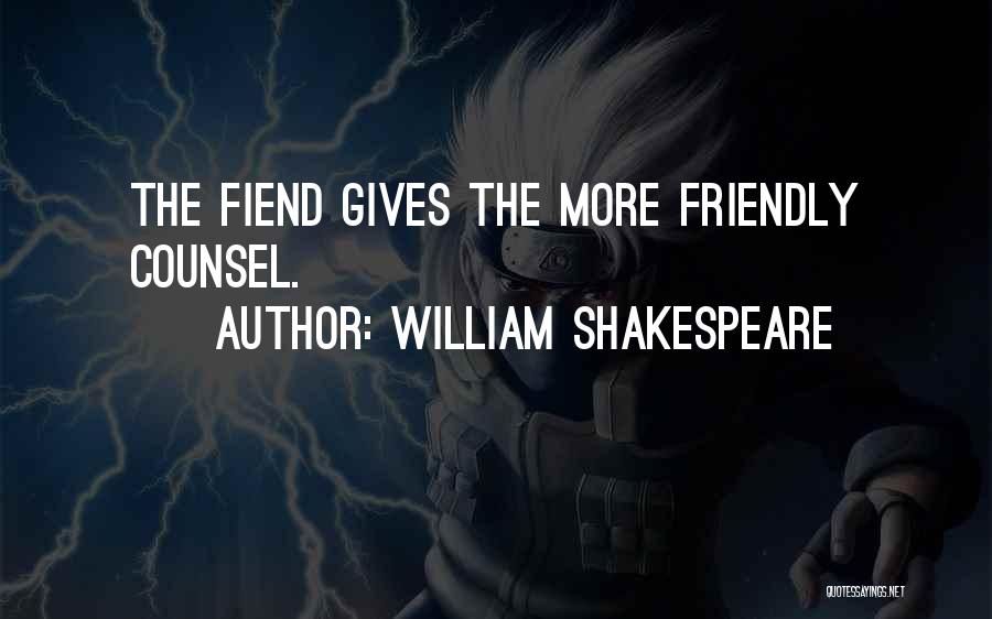 William Shakespeare Quotes: The Fiend Gives The More Friendly Counsel.