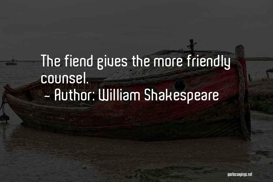 William Shakespeare Quotes: The Fiend Gives The More Friendly Counsel.