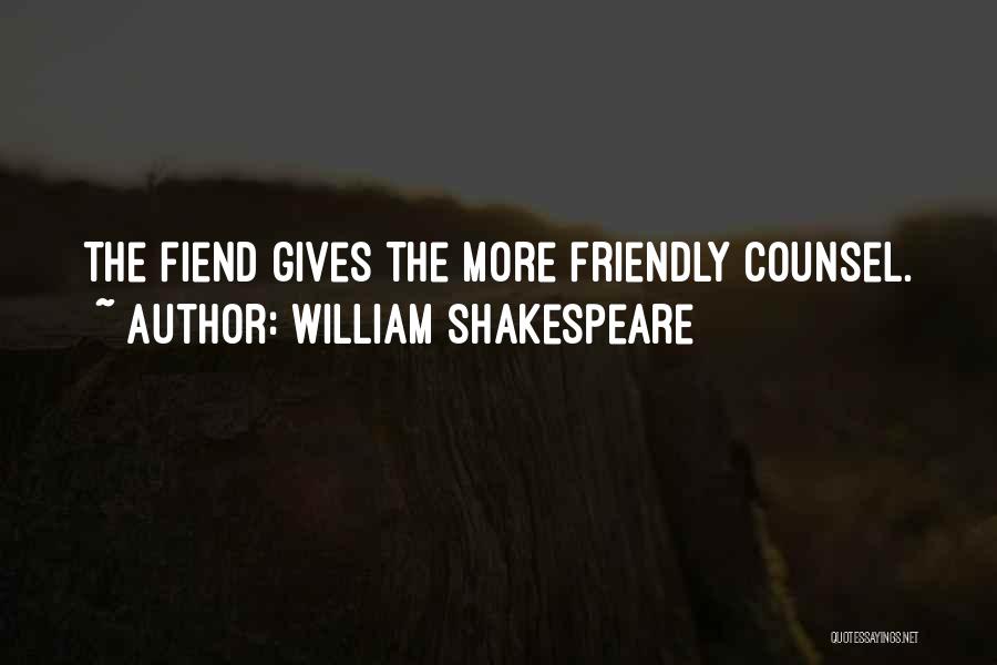 William Shakespeare Quotes: The Fiend Gives The More Friendly Counsel.