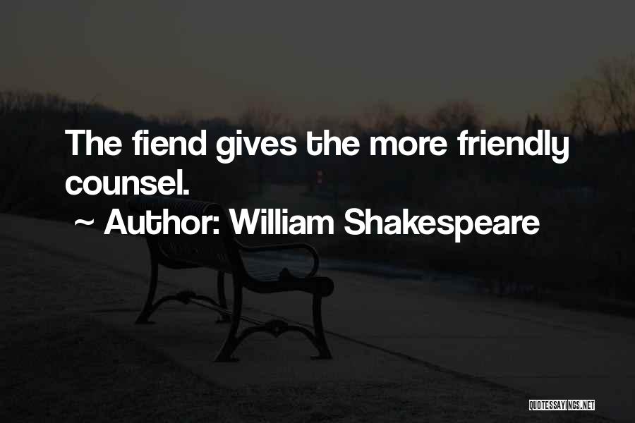 William Shakespeare Quotes: The Fiend Gives The More Friendly Counsel.