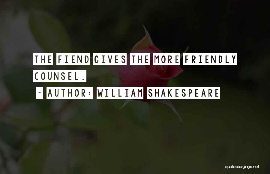 William Shakespeare Quotes: The Fiend Gives The More Friendly Counsel.